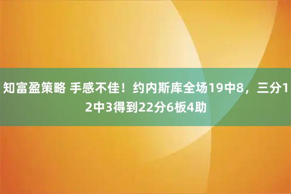 知富盈策略 手感不佳！约内斯库全场19中8，三分12中3得到22分6板4助